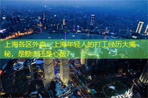 上海各区外卖：上海年轻人的打工经历大揭秘，是励志还是心酸？